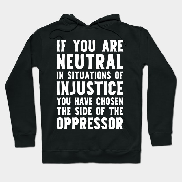 If You Are Neutral In Situations Injustice Oppressor civil rights gift Hoodie by Mr_tee